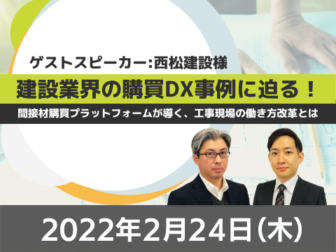 【オンライン開催】 2022年2月24日（木）11:00～12:00 ゲストスピーカー：西松建設様　建設業界の購買DX事例に迫る！間接材購買プラットフォームが導く、工事現場の働き方改革とは